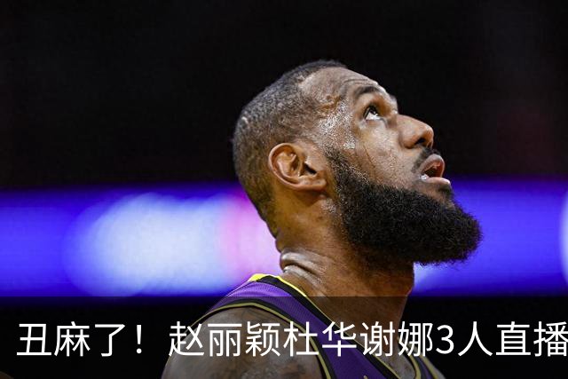 丑麻了！赵丽颖杜华谢娜3人直播惹群嘲，网友:难怪隔壁盛典没找她