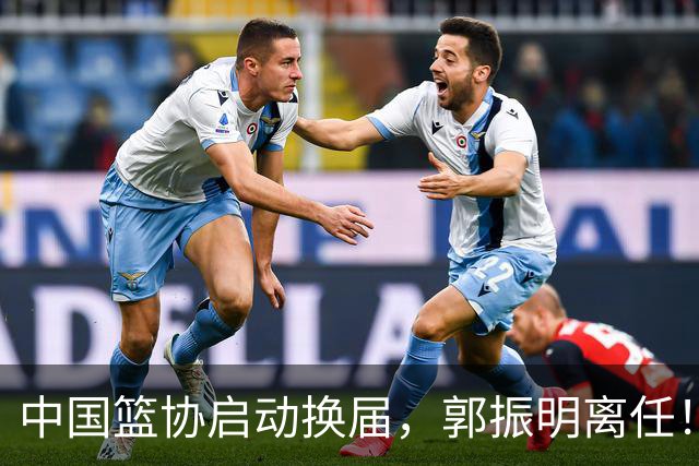 中国篮协启动换届，郭振明离任！新主席待定