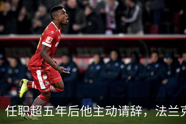 任职超五年后他主动请辞，法兰克福体育总监即刻离任
