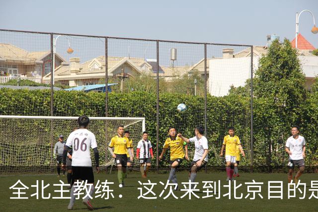 全北主教练：这次来到北京目的是拿分，国安即使没有法比奥也很强