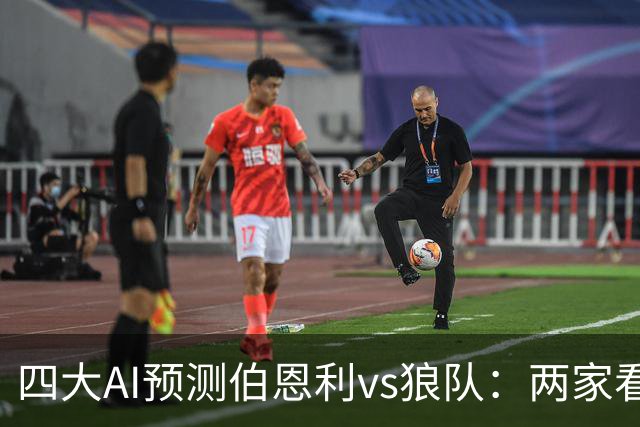 四大AI预测伯恩利vs狼队：两家看好客胜，两家猜平局