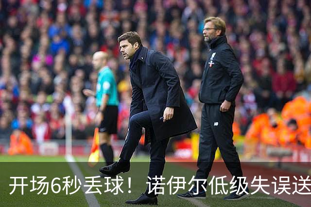 开场6秒丢球！诺伊尔低级失误送德甲历史最快进球