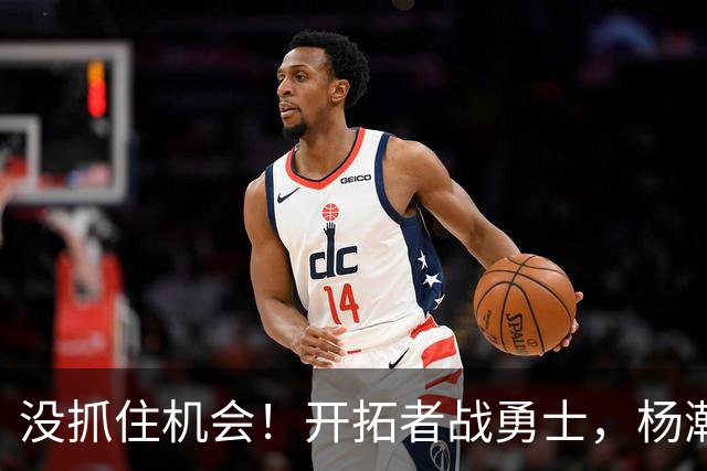没抓住机会！开拓者战勇士，杨瀚森第2中锋出战，5项数据全为0