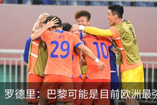 罗德里：巴黎可能是目前欧洲最强球队；亚马尔总能决定比赛