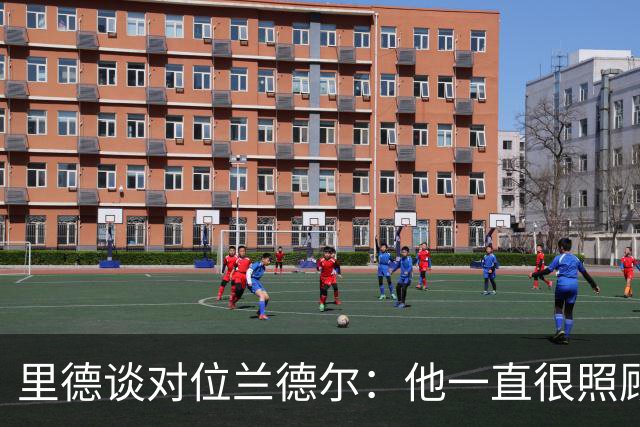 里德谈对位兰德尔：他一直很照顾我，能并肩作战是幸事