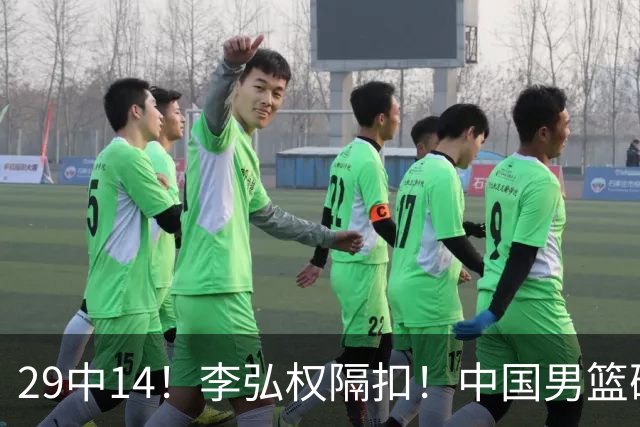 29中14！李弘权隔扣！中国男篮确定集训大名单
