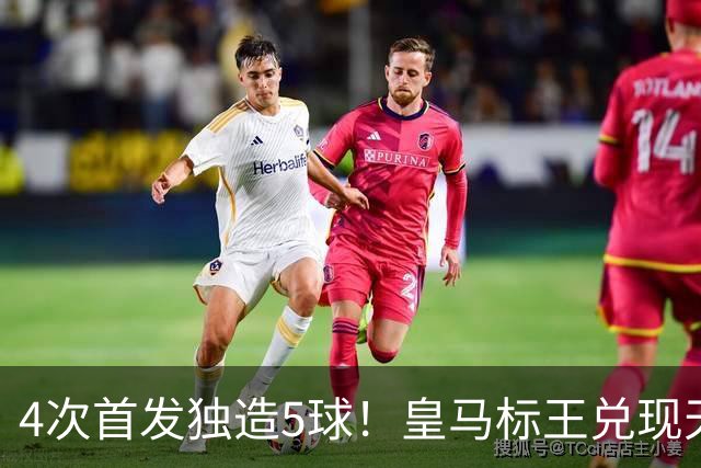4次首发独造5球！皇马标王兑现天赋 熊皇回归或沦为替补？