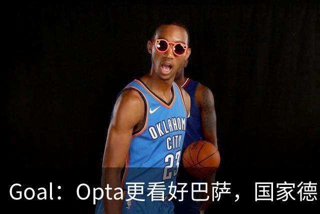 Goal：Opta更看好巴萨，国家德比胜率54.4%，皇马胜率仅26.1%
