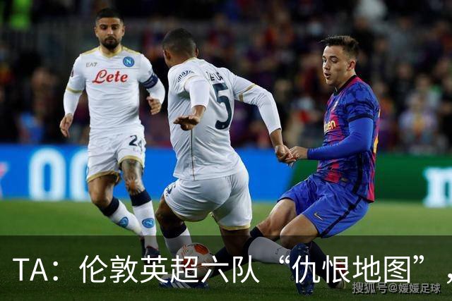 TA：伦敦英超六队“仇恨地图”，各队头号死敌是谁？