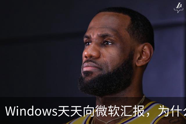 Windows天天向微软汇报，为什么关不掉？